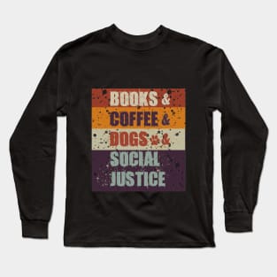 Books and Coffee and Dogs and Social Justice Long Sleeve T-Shirt